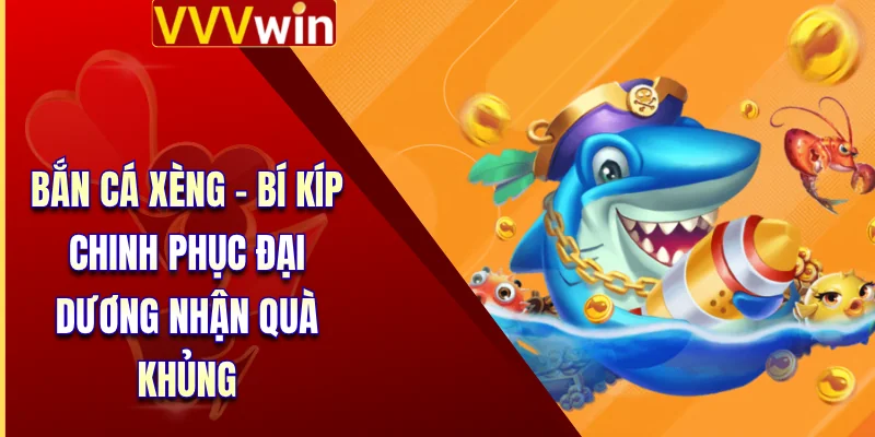 Bắn Cá Xèng - Bí Kíp Chinh Phục Đại Dương Nhận Quà Khủng 1 Bắn Cá Xèng