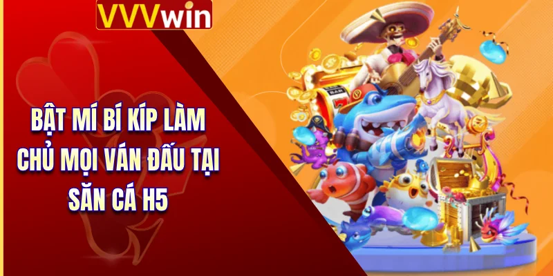 Bật mí bí kíp làm chủ mọi ván đấu tại săn cá H5