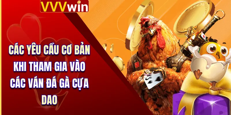 Các yêu cầu cơ bản khi tham gia vào các ván đá gà cựa dao