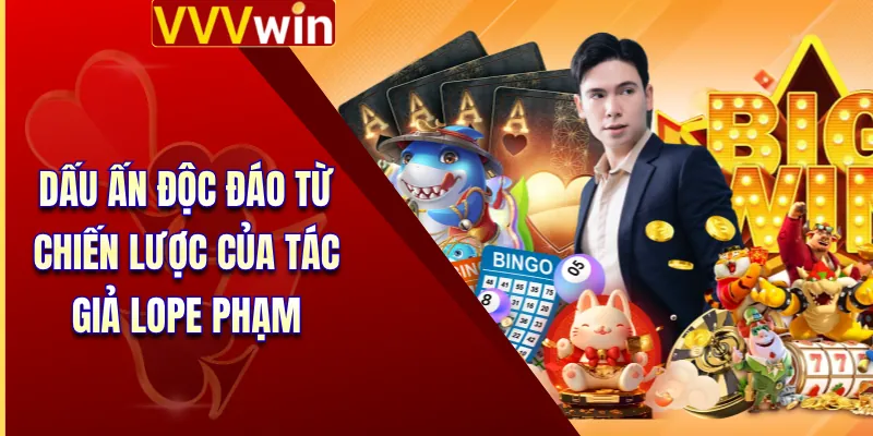 Dấu ấn độc đáo từ chiến lược của tác giả Lope Phạm
