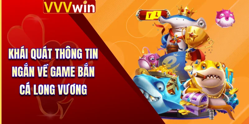 Khái quát thông tin ngắn về game bắn cá long vương