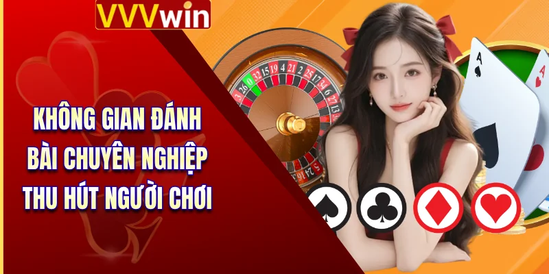 Không gian đánh bài chuyên nghiệp thu hút người chơi