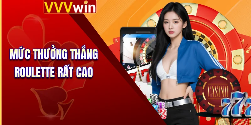 Mức thưởng thắng Roulette rất cao