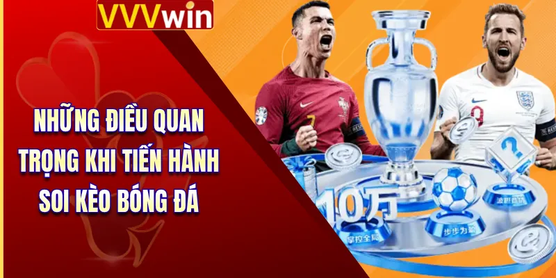 Những điều quan trọng khi tiến hành soi kèo bóng đá