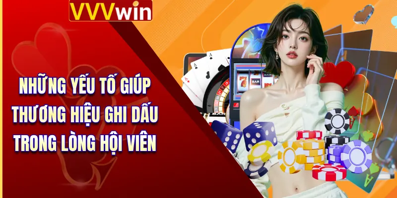 Giới Thiệu VVVWin 2 Những yếu tố giúp thương hiệu ghi dấu trong lòng hội viên