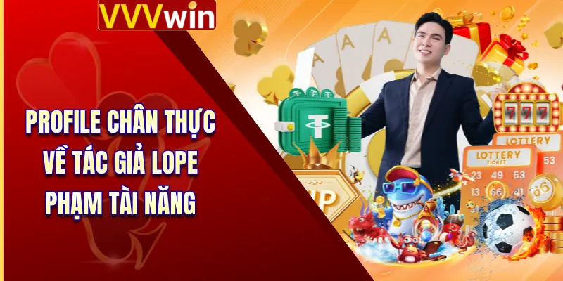 Profile chân thực về tác giả Lope Phạm tài năng