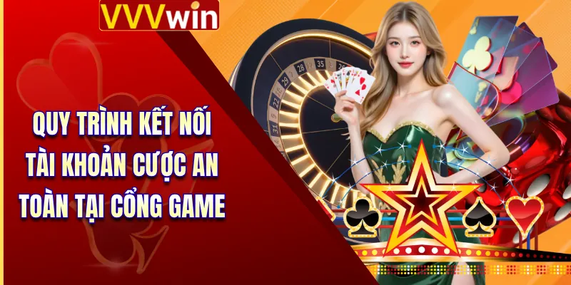 Đăng Nhập VVVWin - Đường Dây Nóng Kết Nối Cổng Game 3 Quy trình kết nối tài khoản cược an toàn tại cổng game