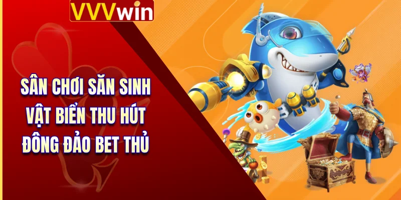 Bắn Cá VVVWin 1 Sân chơi săn sinh vật biển thu hút đông đảo bet thủ