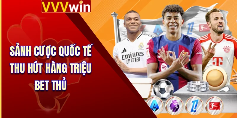 Sảnh cược quốc tế thu hút hàng triệu bet thủ