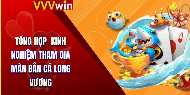 Tổng hợp  kinh nghiệm tham gia màn bắn cá long vương