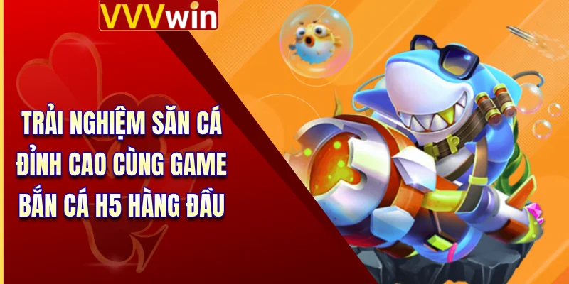 Trải nghiệm săn cá đỉnh cao cùng game bắn cá H5 hàng đầu